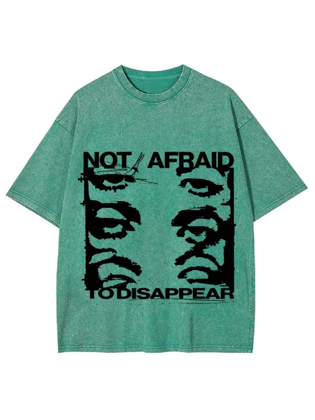 Not Afraid To Disappear Washed Tshirt