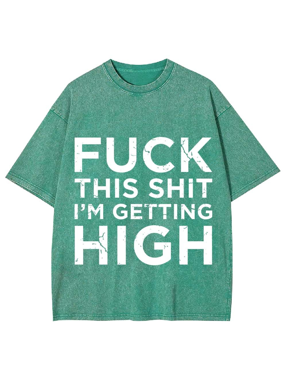 Fuck This Shit I'm Getting High Washed Tshirt