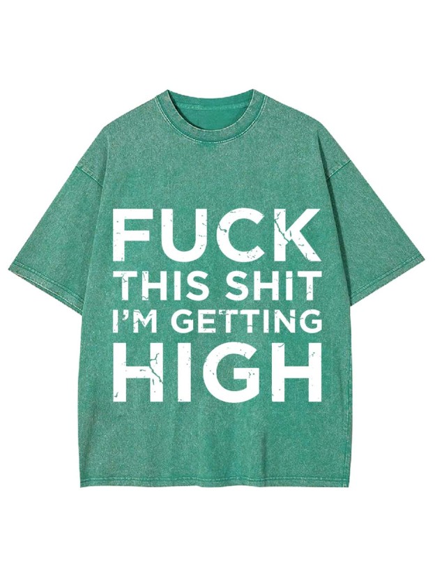 Fuck This Shit I'm Getting High Washed Tshirt