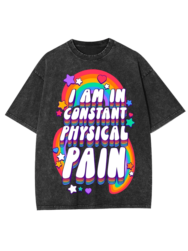I AM IN CONSTANT PHYSICAL PAIN WASHED TSHIRT