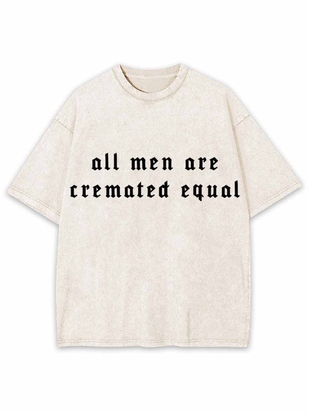 All Men Are Cremated Equal Washed Tshirt