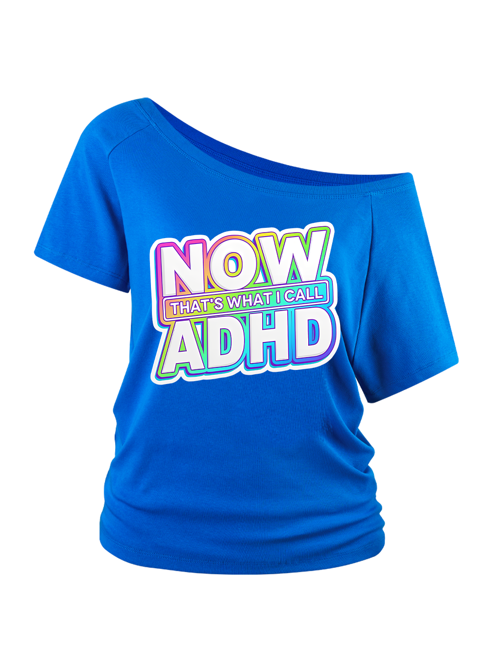 NOW THAT'S WHAT I CALL ADHD OFF SHOULDER TSHIRT