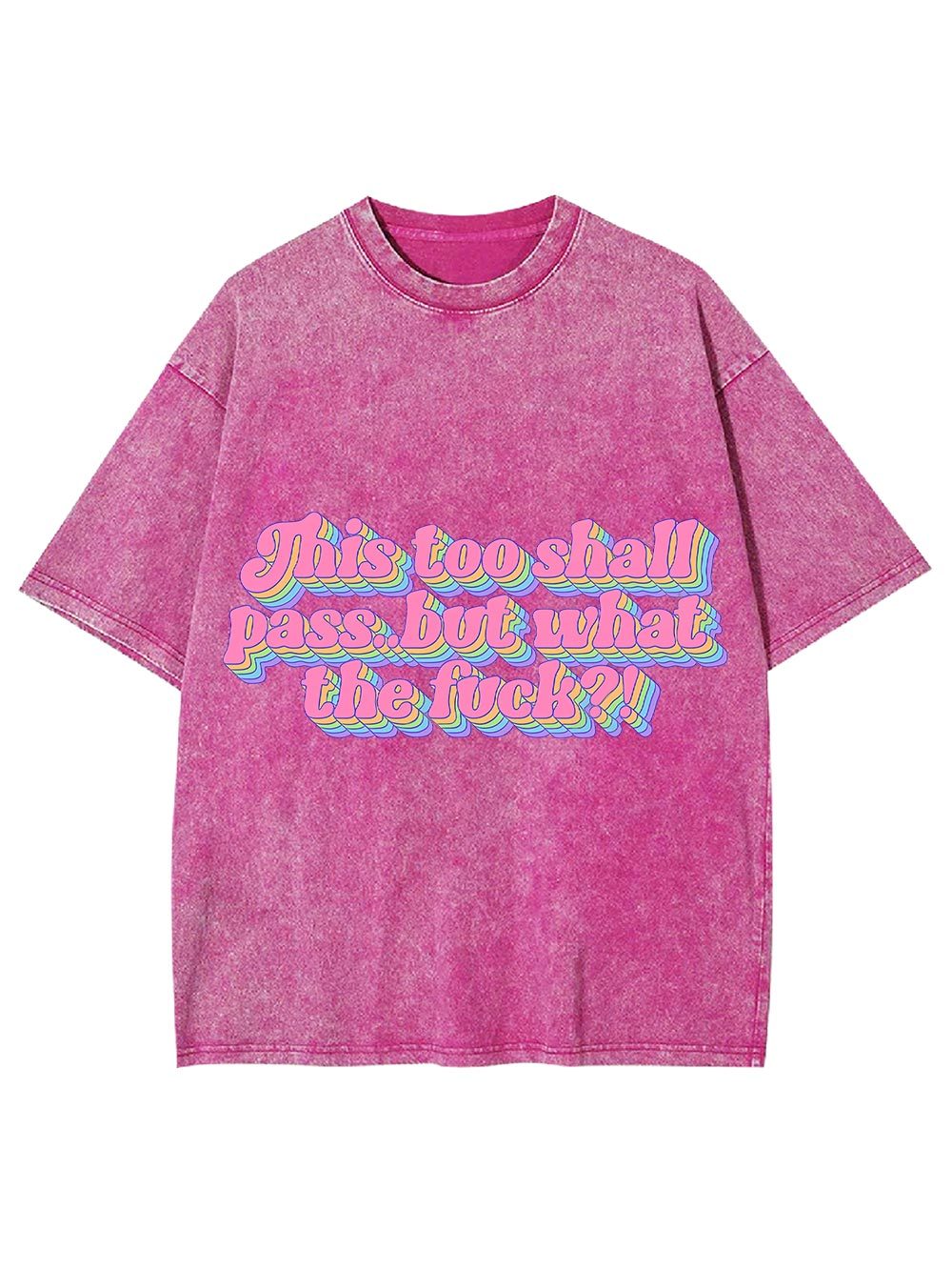 This Too Shall Pass... But What The Fuck?! Washed Tshirt