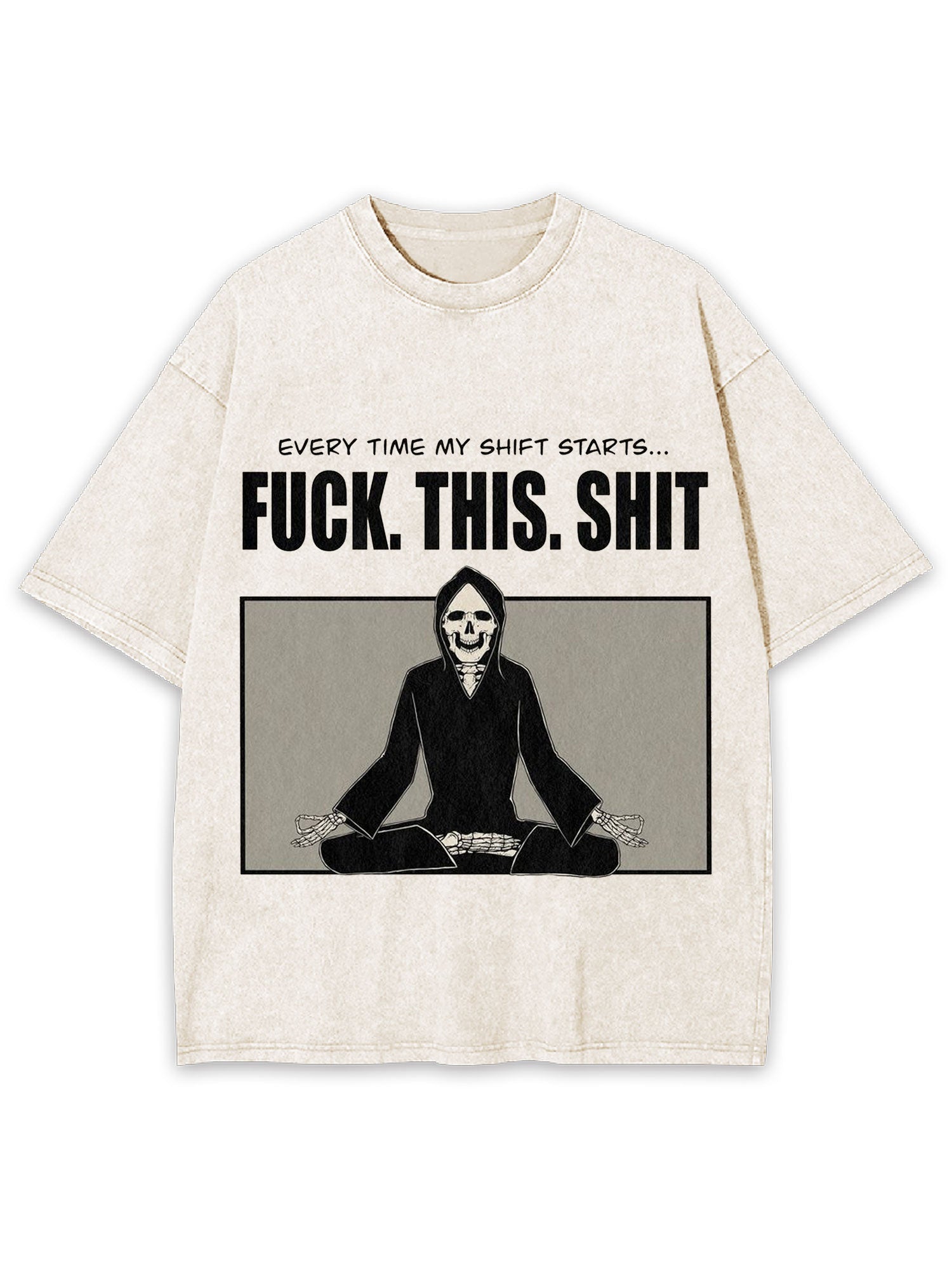 Every Time My Shift Starts. Fuck. This. Shit. Washed Tshirt