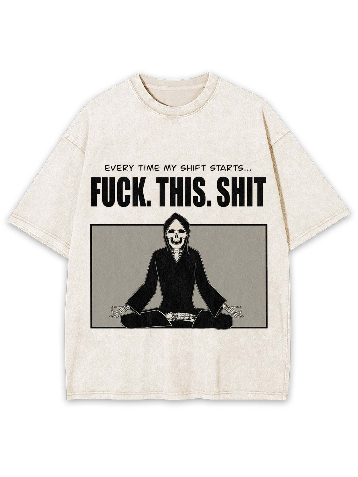 Every Time My Shift Starts. Fuck. This. Shit. Washed Tshirt