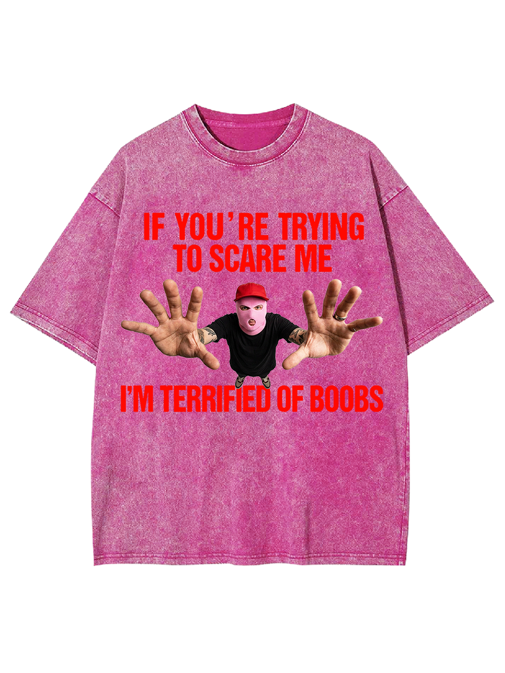 IF YOU’RE TRYING TO SCARE ME I’M TERRIFIED OF BOOBS WASHED TSHIRT