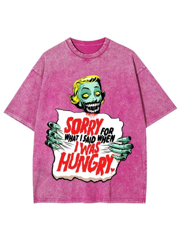 Sorry For What I Said When I Was Hungry Washed Tshirt