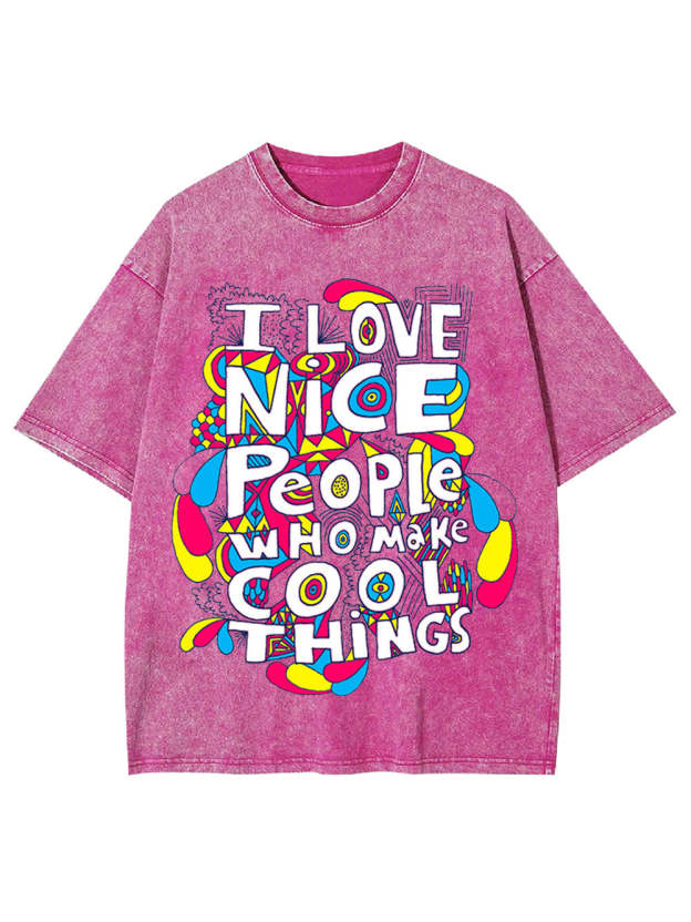 I Love Nice People Who Make Cool Things Washed Tshirt