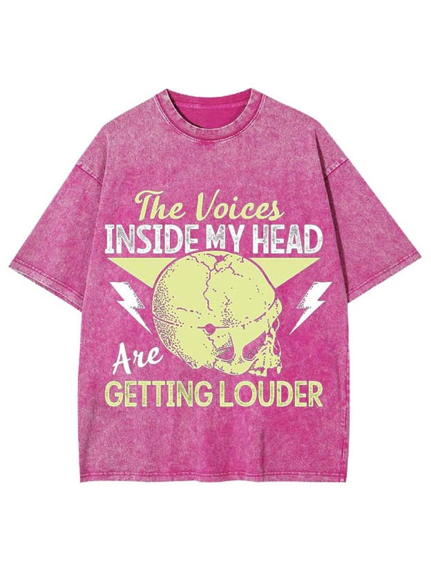 THE VOICES IN MY HEAD ARE GETTING LOUDER WASHED TSHIRT