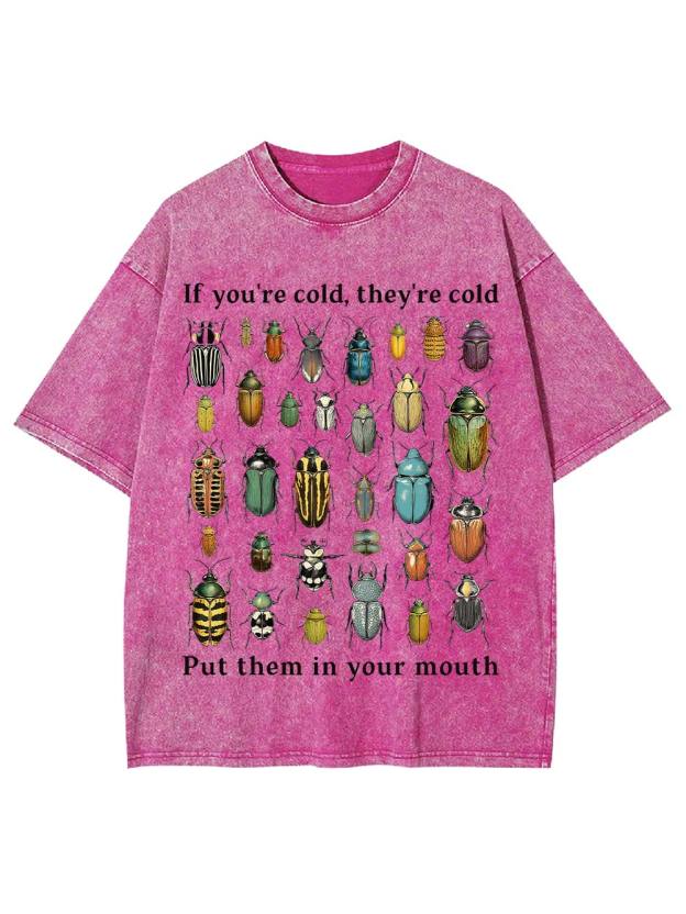 If You're Cold, They're Cold Put Them In Your Mouth Washed Tshirt