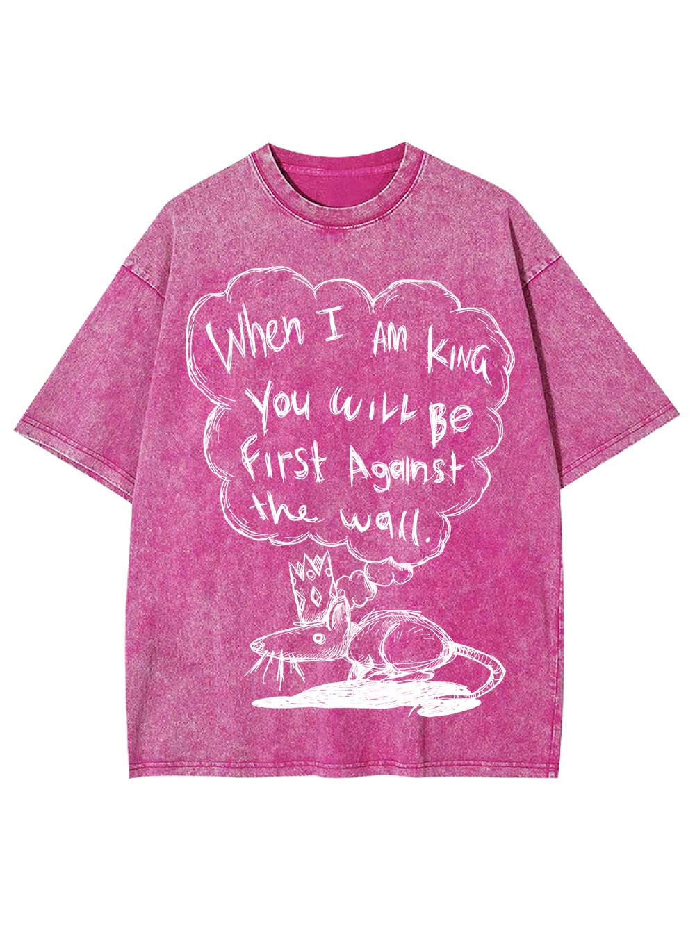 WHEN I AM KING, YOU WILL BE FIRST AGAINST THE WALL WASHED TSHIRT