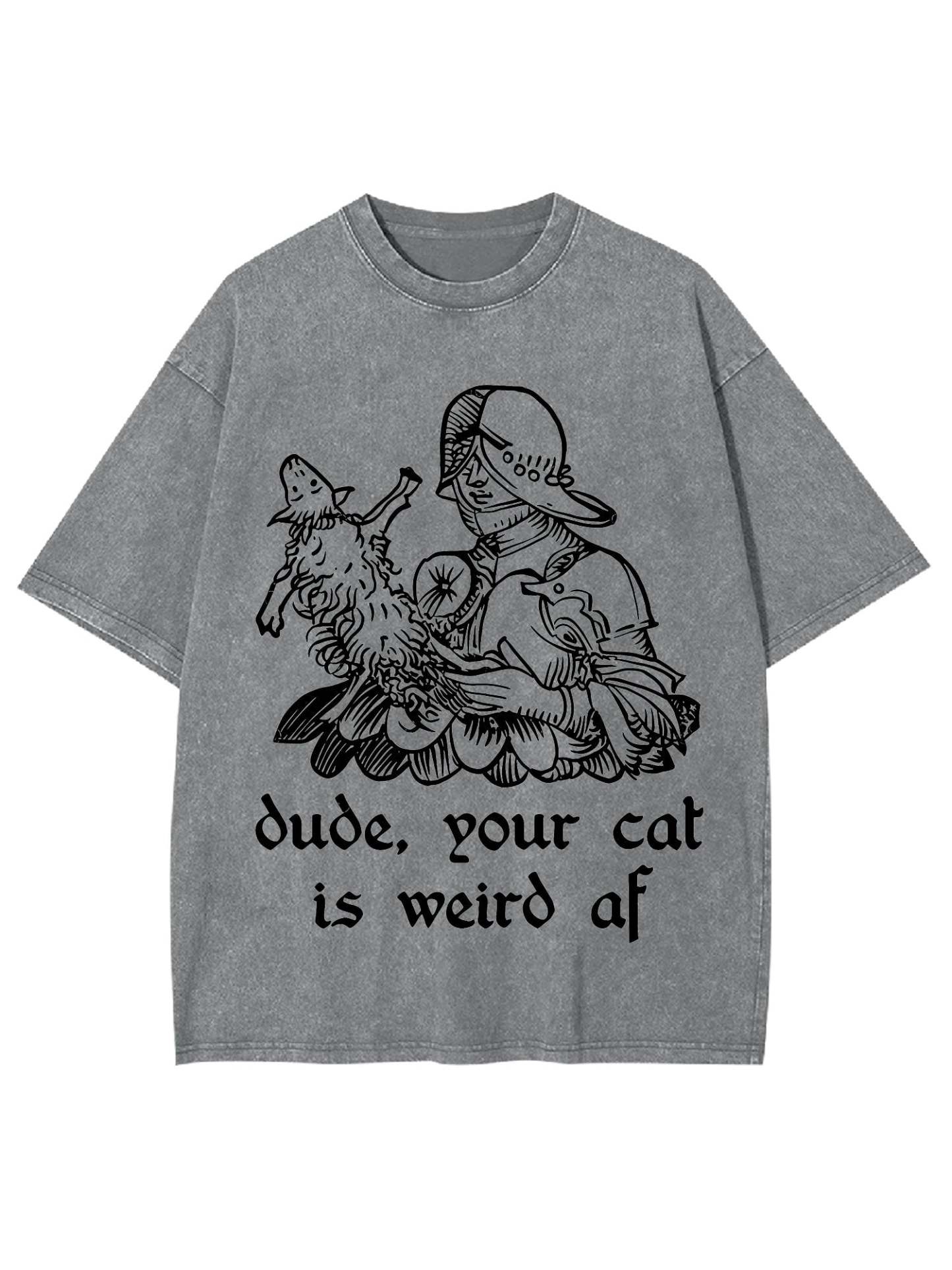 Dude, Your Cat Is Weird Af Washed Tshirt