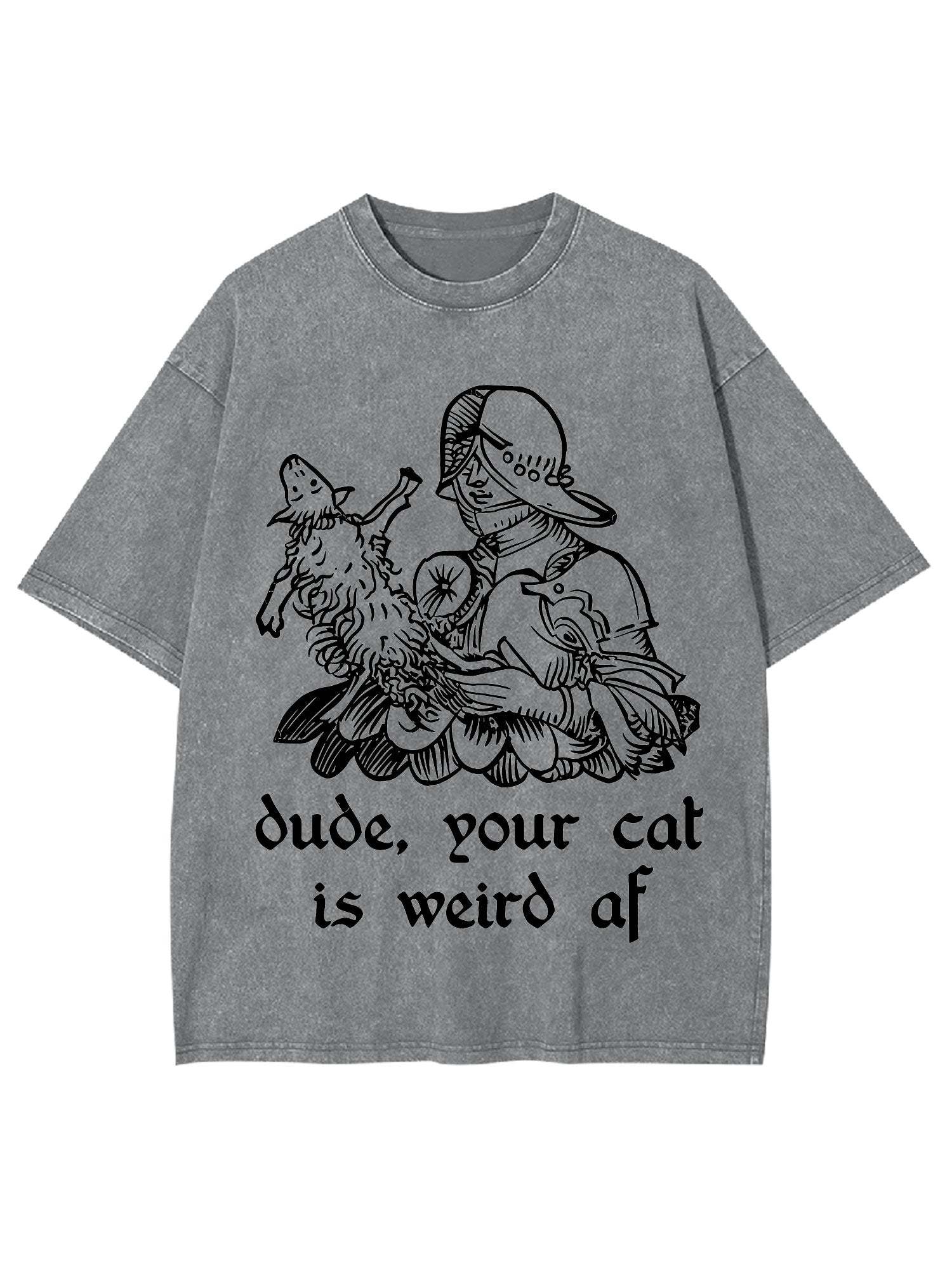 Dude, Your Cat Is Weird Af Washed Tshirt