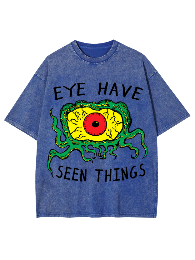 EYE HAVE SEEN THINGS WASHED TSHIRT