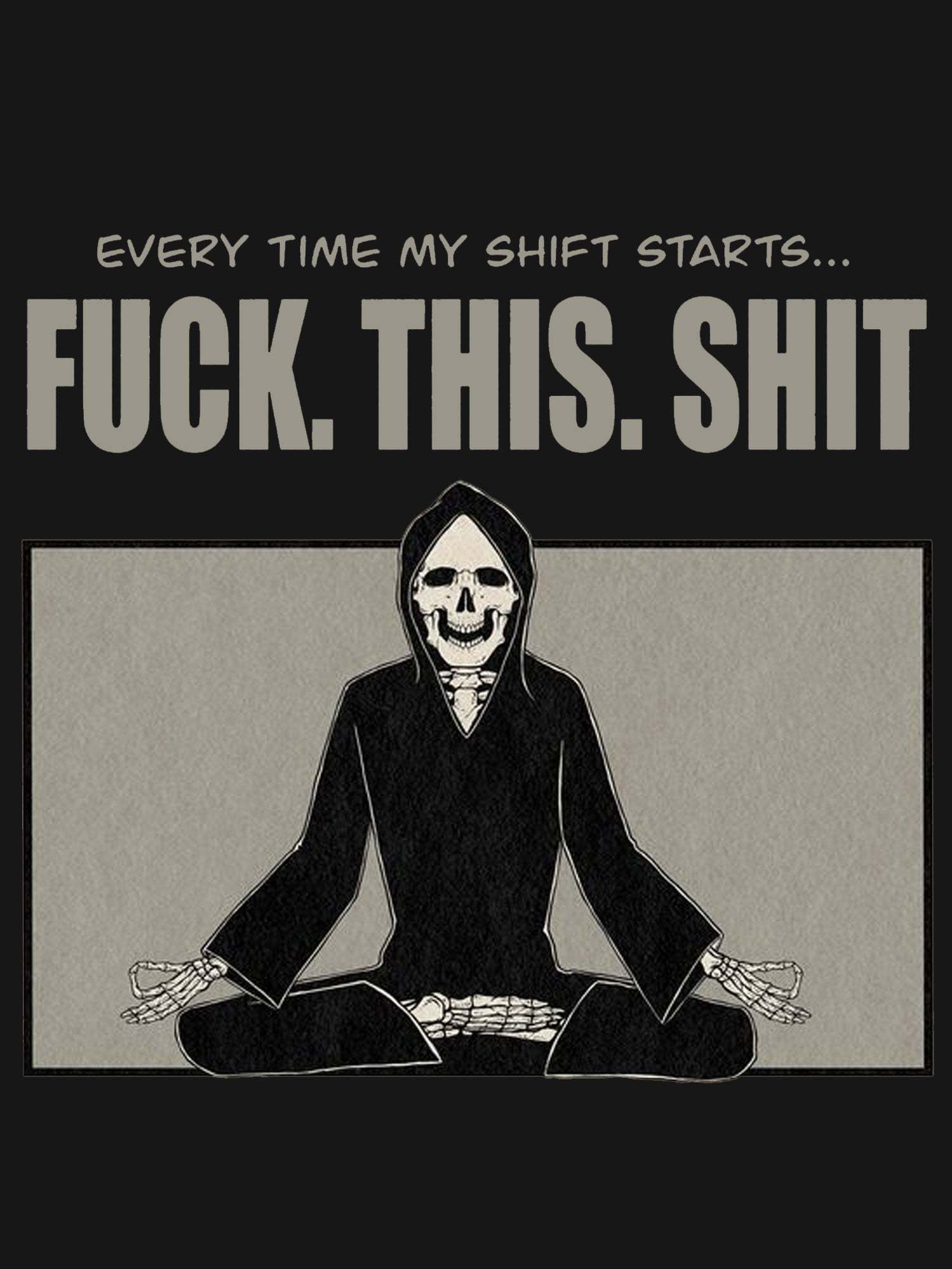 Every Time My Shift Starts. Fuck. This. Shit. Washed Tshirt