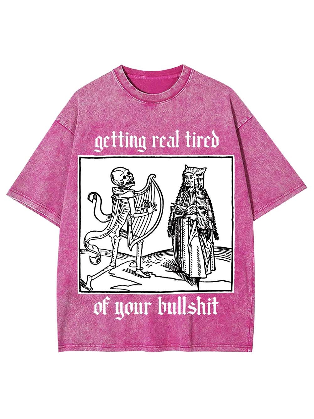 Getting real tired of your bullshit Washed Tshirt