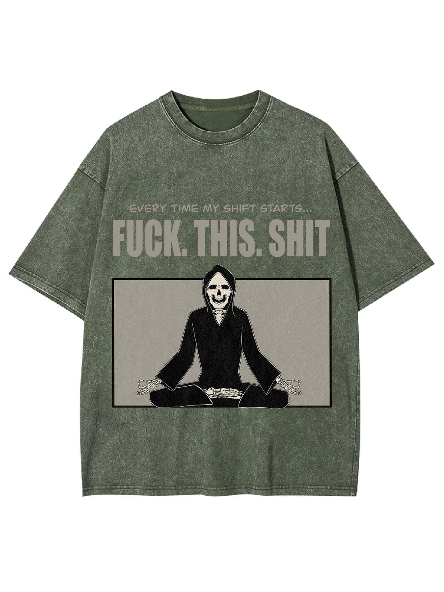 Every Time My Shift Starts. Fuck. This. Shit. Washed Tshirt