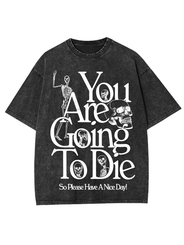 You Are Doing To Die，So Please Have A Nice Day Washed Tshirt-ClassyOutlaw
