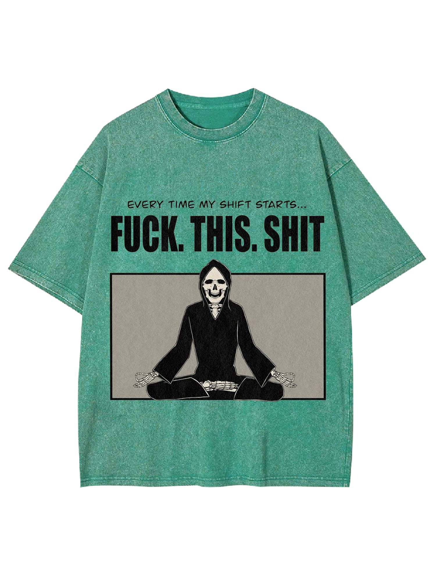 Every Time My Shift Starts. Fuck. This. Shit. Washed Tshirt