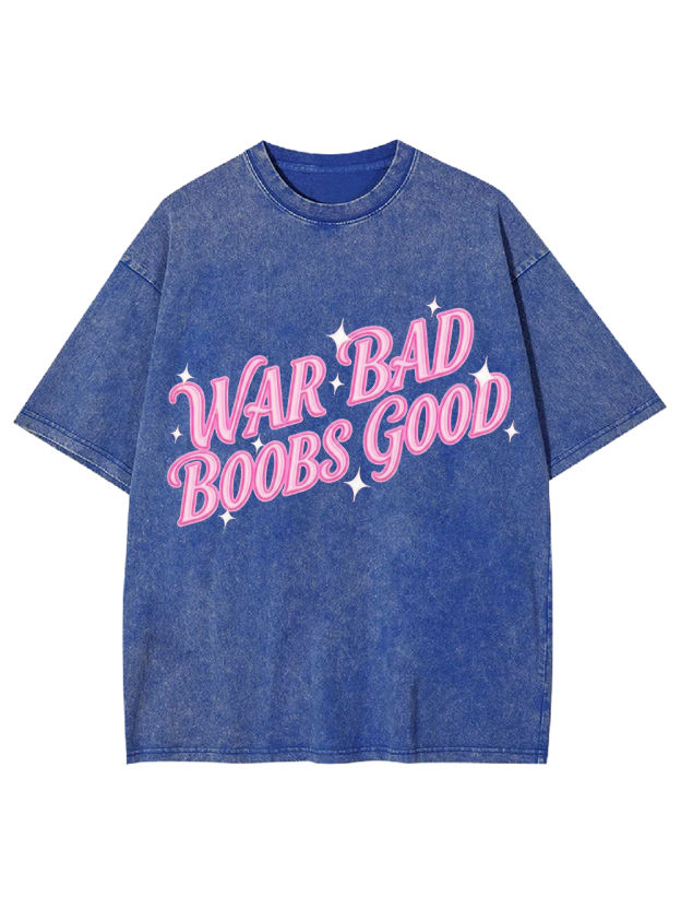 WAR BAD BOOBS GOOD Washed Tshirt