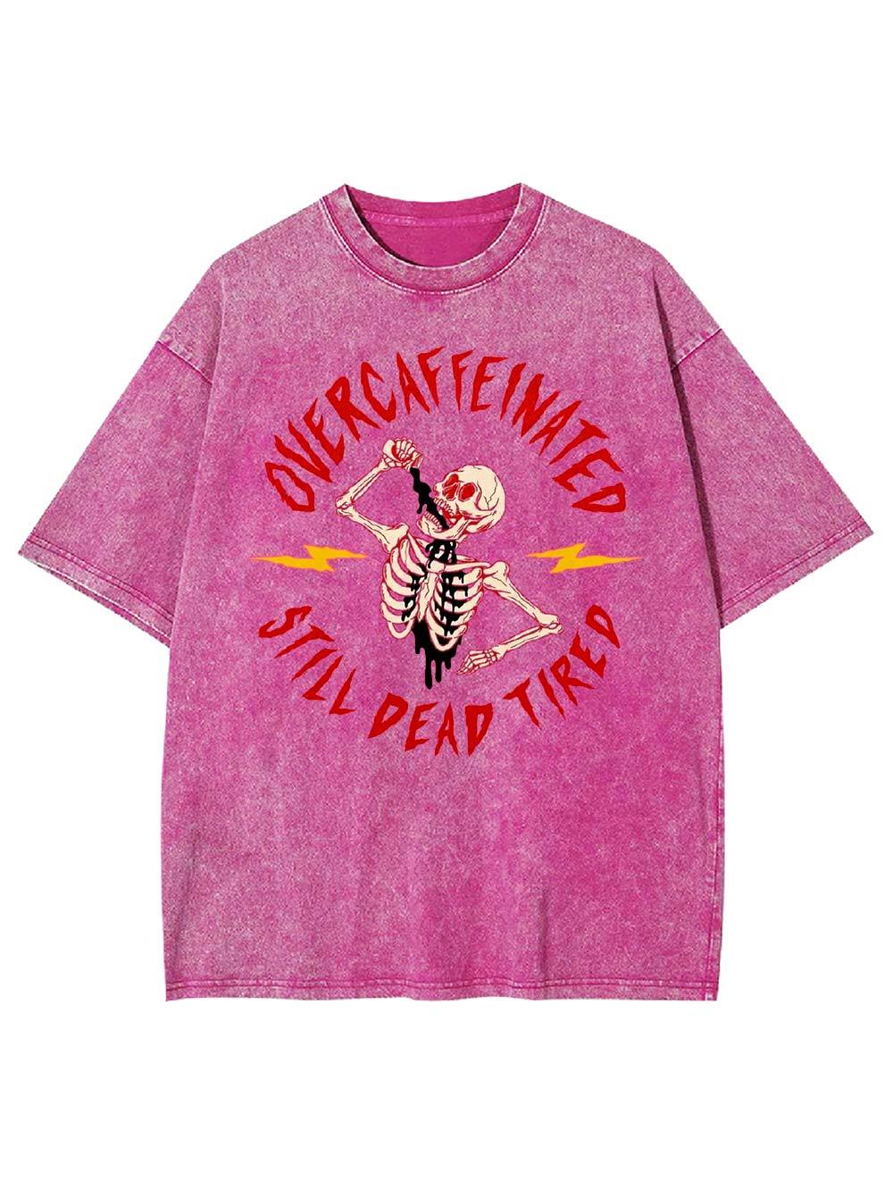 OVERCAFFEINATED   STILL DEAD TIRED  Washed Tshirt