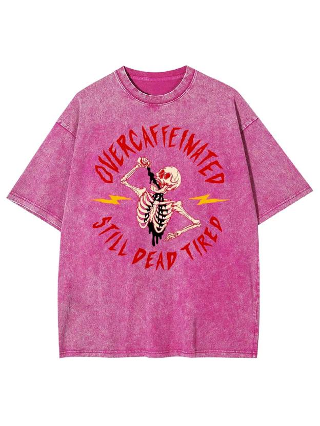 OVERCAFFEINATED   STILL DEAD TIRED  Washed Tshirt