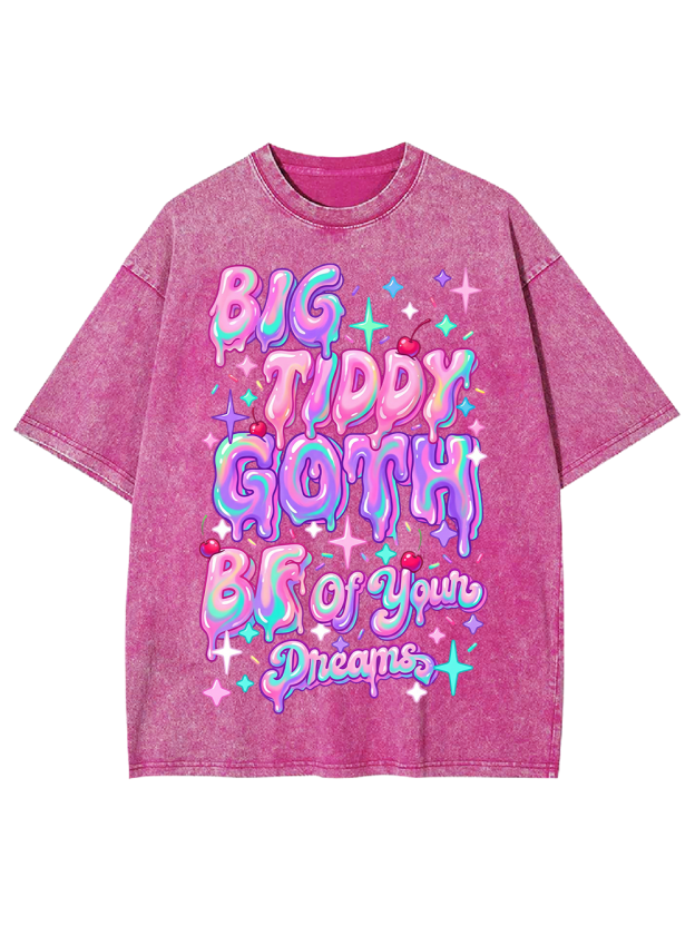 BIG TIDDY GOTH BF OF YOUR DREAMS Washed Tshirt