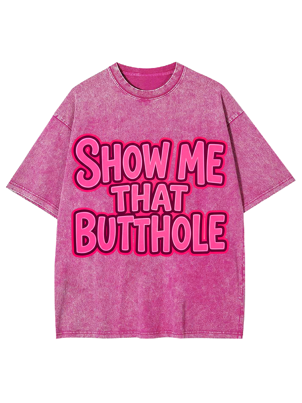 SHOW ME THAT BUTTHOLE Washed Tshirt