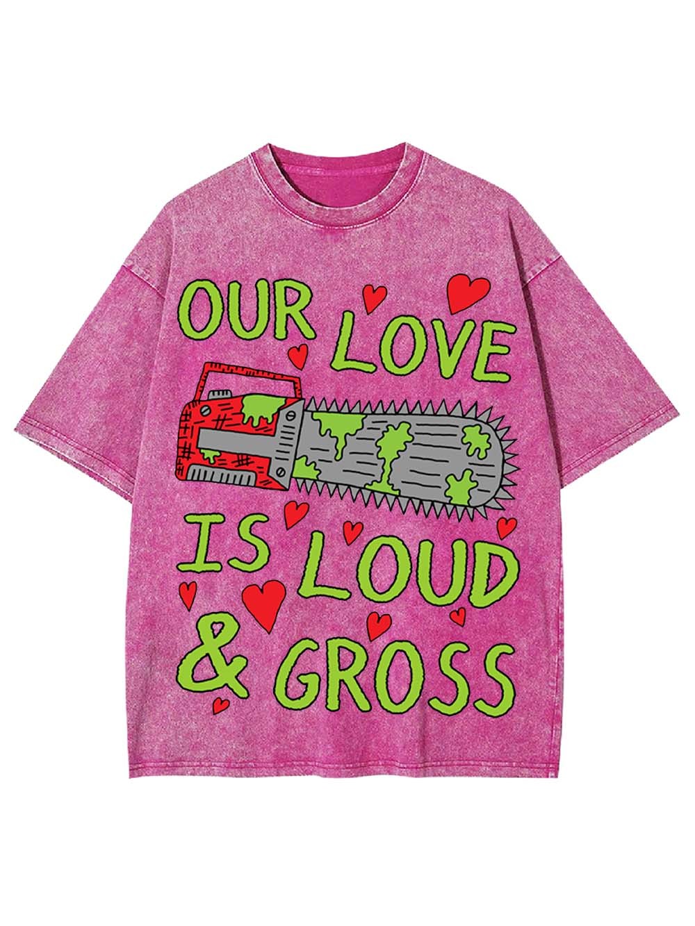 Our Love Is Loud & Gross Washed Tshirt