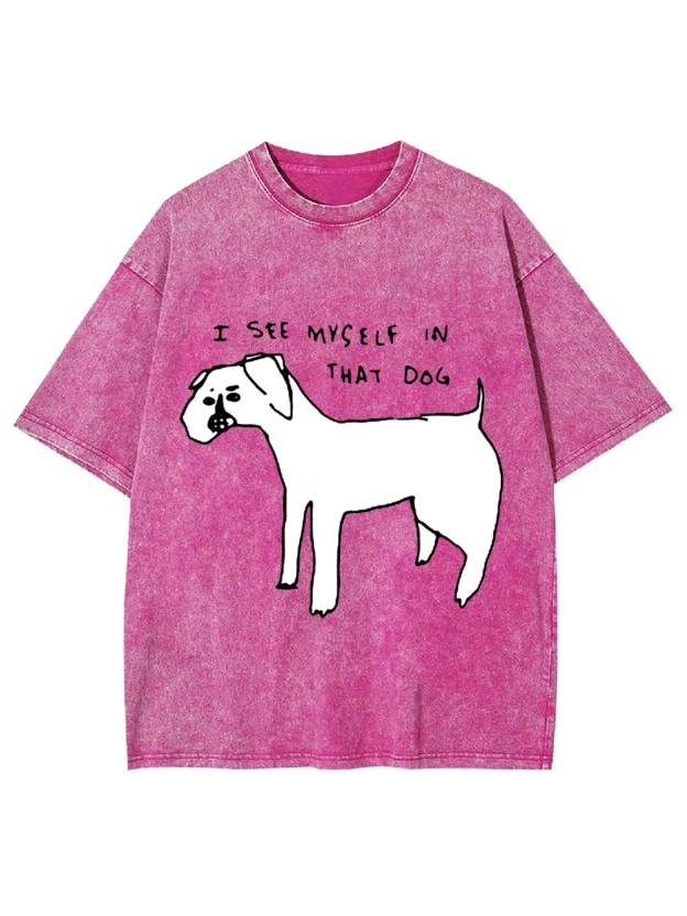 I See Myself In Thay Dog Washed Tshirt