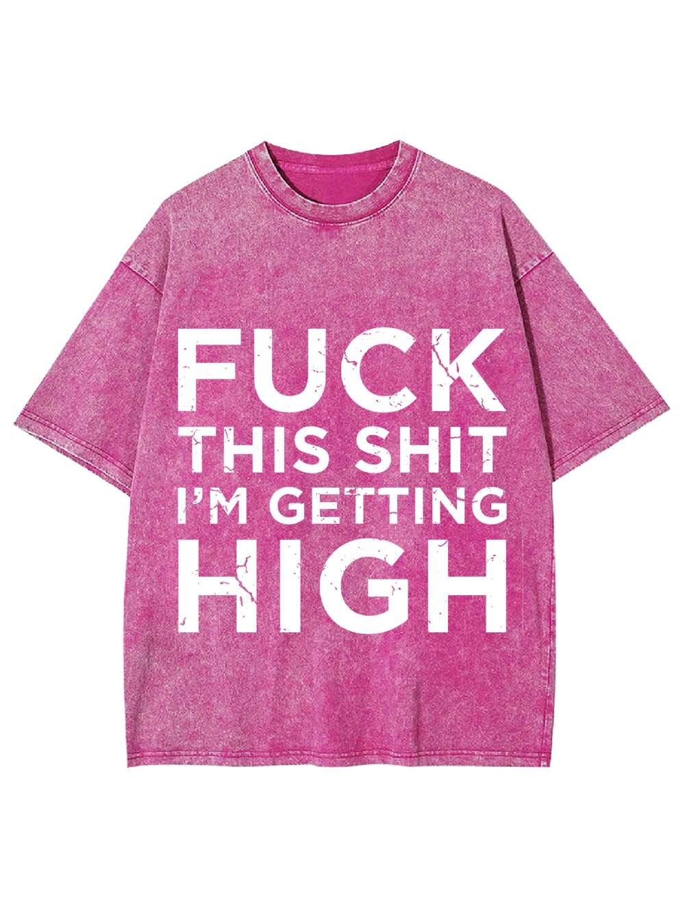 Fuck This Shit I'm Getting High Washed Tshirt