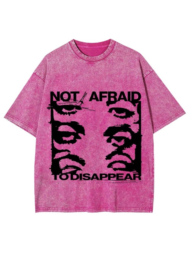 Not Afraid To Disappear Washed Tshirt