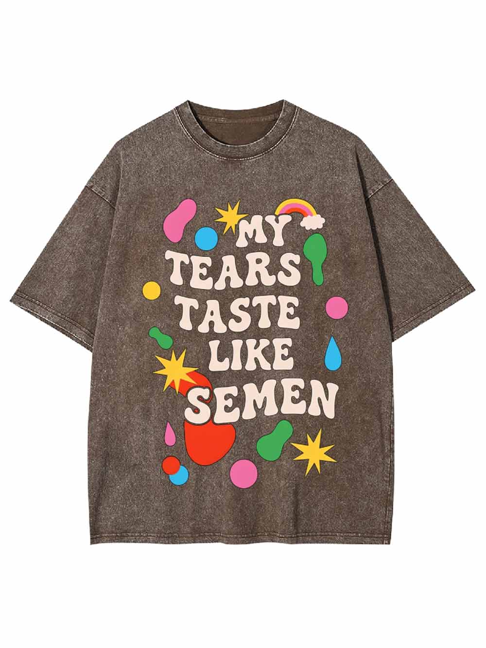 My Tears Taste Like Semen Washed Tshirt
