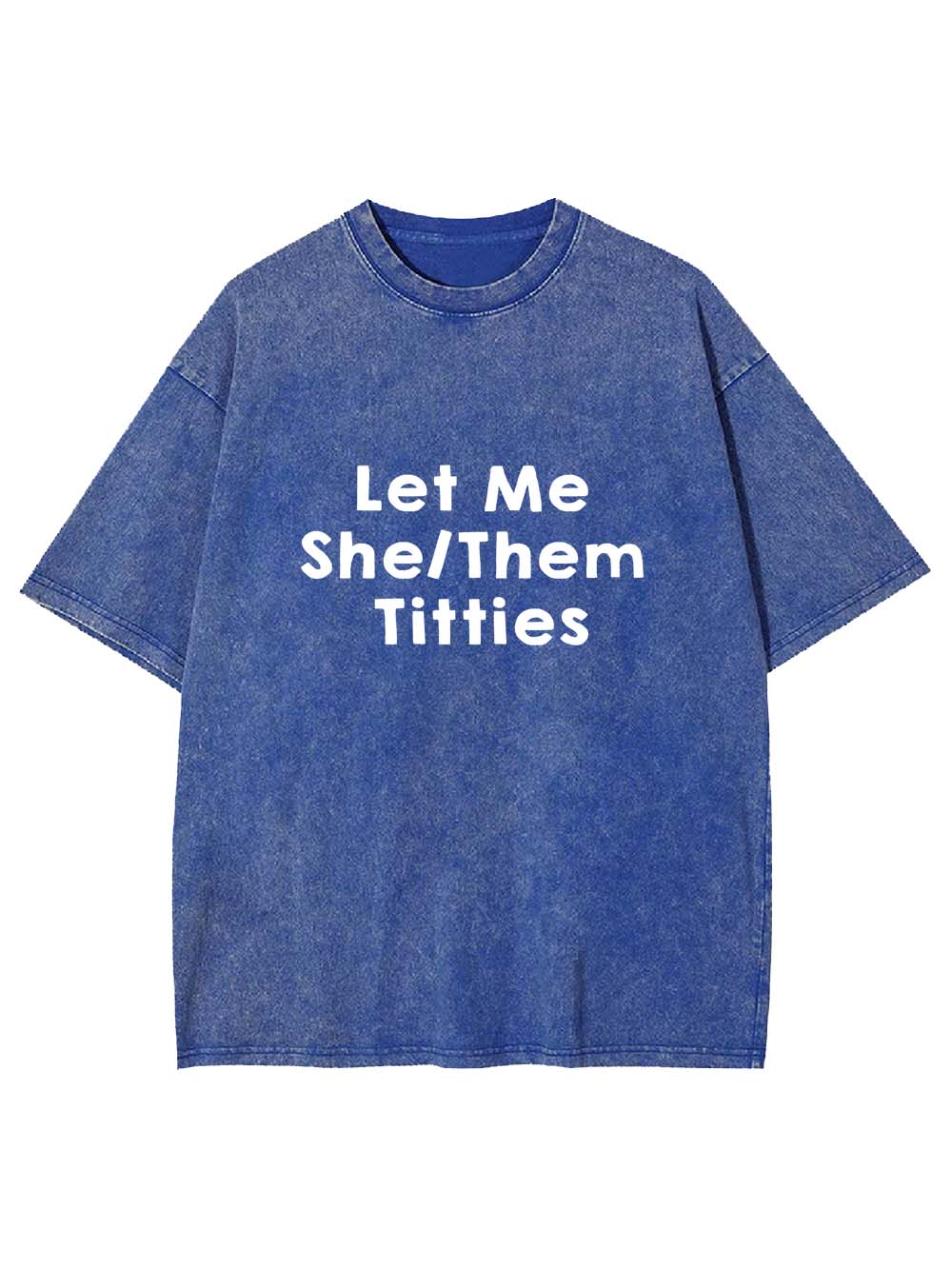 Let Me Titties Washed Tshirt