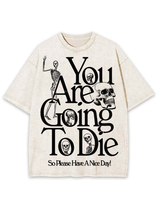 You Are Doing To Die，So Please Have A Nice Day Washed Tshirt-ClassyOutlaw