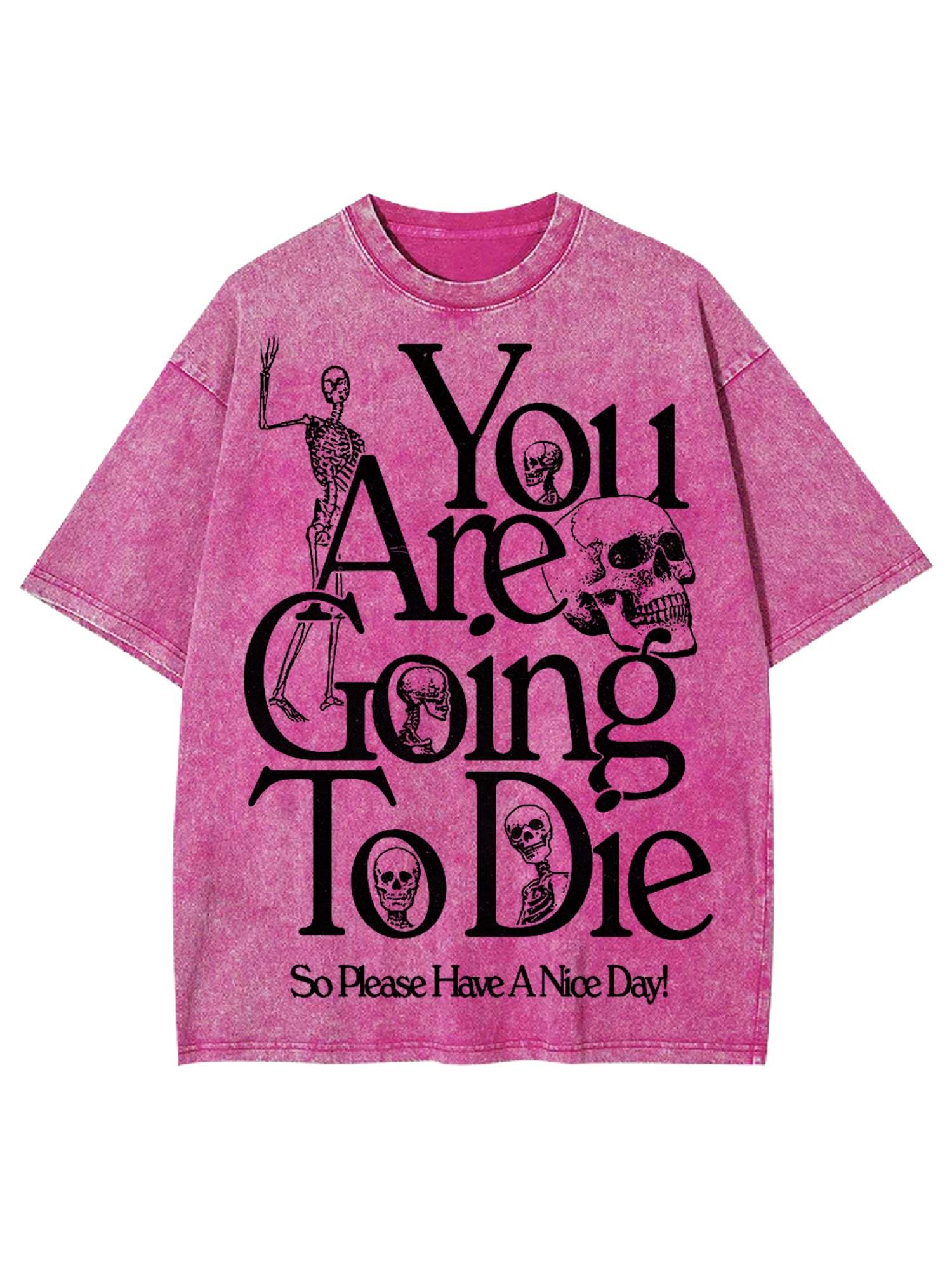 You Are Doing To Die，So Please Have A Nice Day Washed Tshirt-ClassyOutlaw