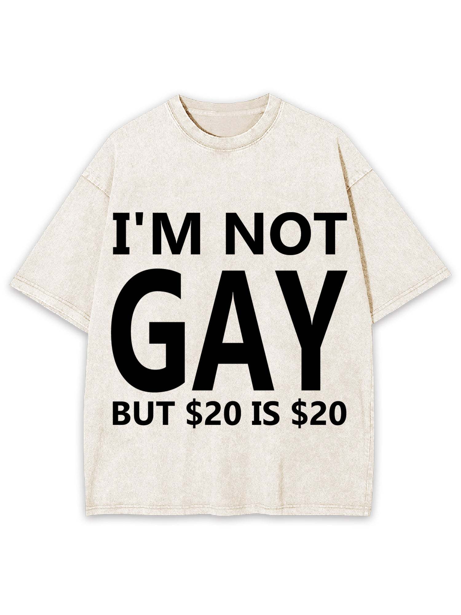 I'M NOT GAY BUT $20 IS $20 WASHED TSHIRT-ClassyOutlaw