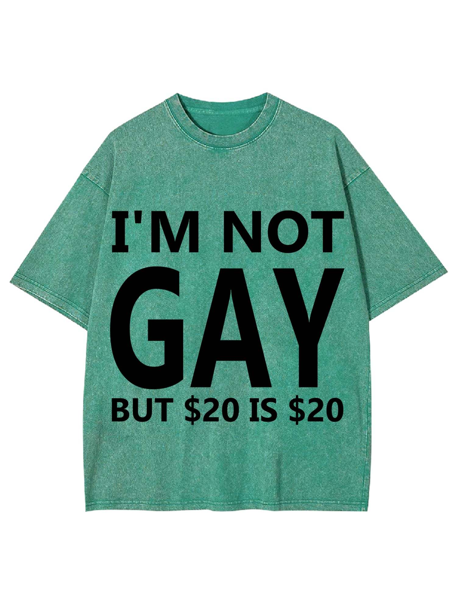 I'M NOT GAY BUT $20 IS $20 WASHED TSHIRT-ClassyOutlaw