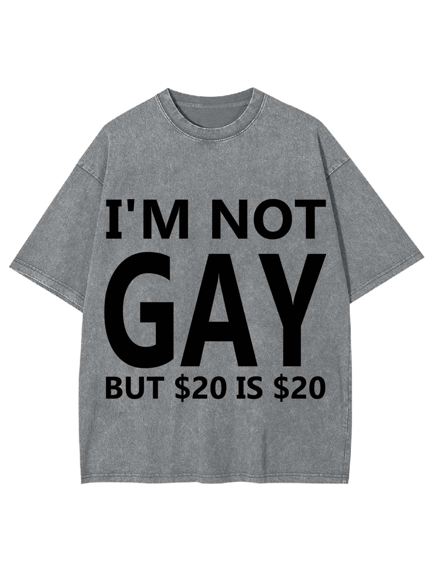 I'M NOT GAY BUT $20 IS $20 WASHED TSHIRT-ClassyOutlaw