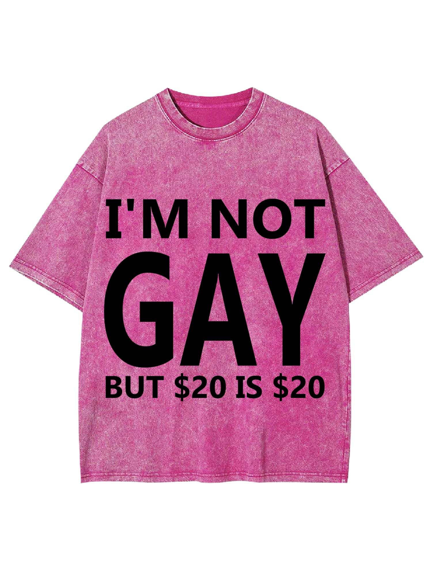 I'M NOT GAY BUT $20 IS $20 WASHED TSHIRT-ClassyOutlaw