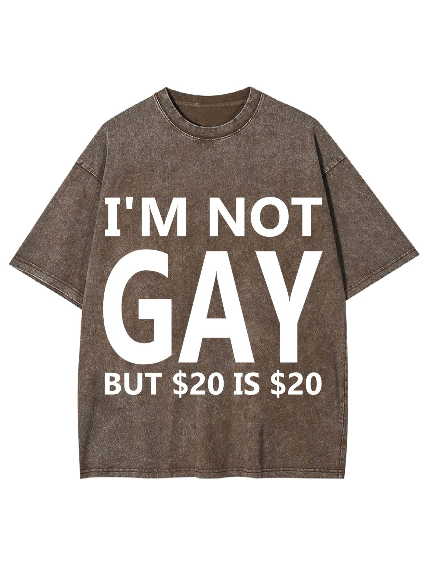 I'M NOT GAY BUT $20 IS $20 WASHED TSHIRT-ClassyOutlaw