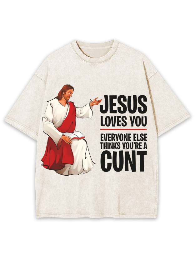 Jesus Loves You, Everyone Else Thinks You're A Cunt Washed Tshirt-ClassyOutlaw