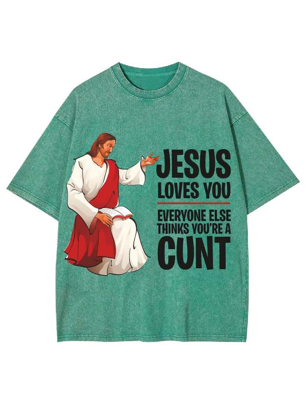 Jesus Loves You, Everyone Else Thinks You're A Cunt Washed Tshirt-ClassyOutlaw