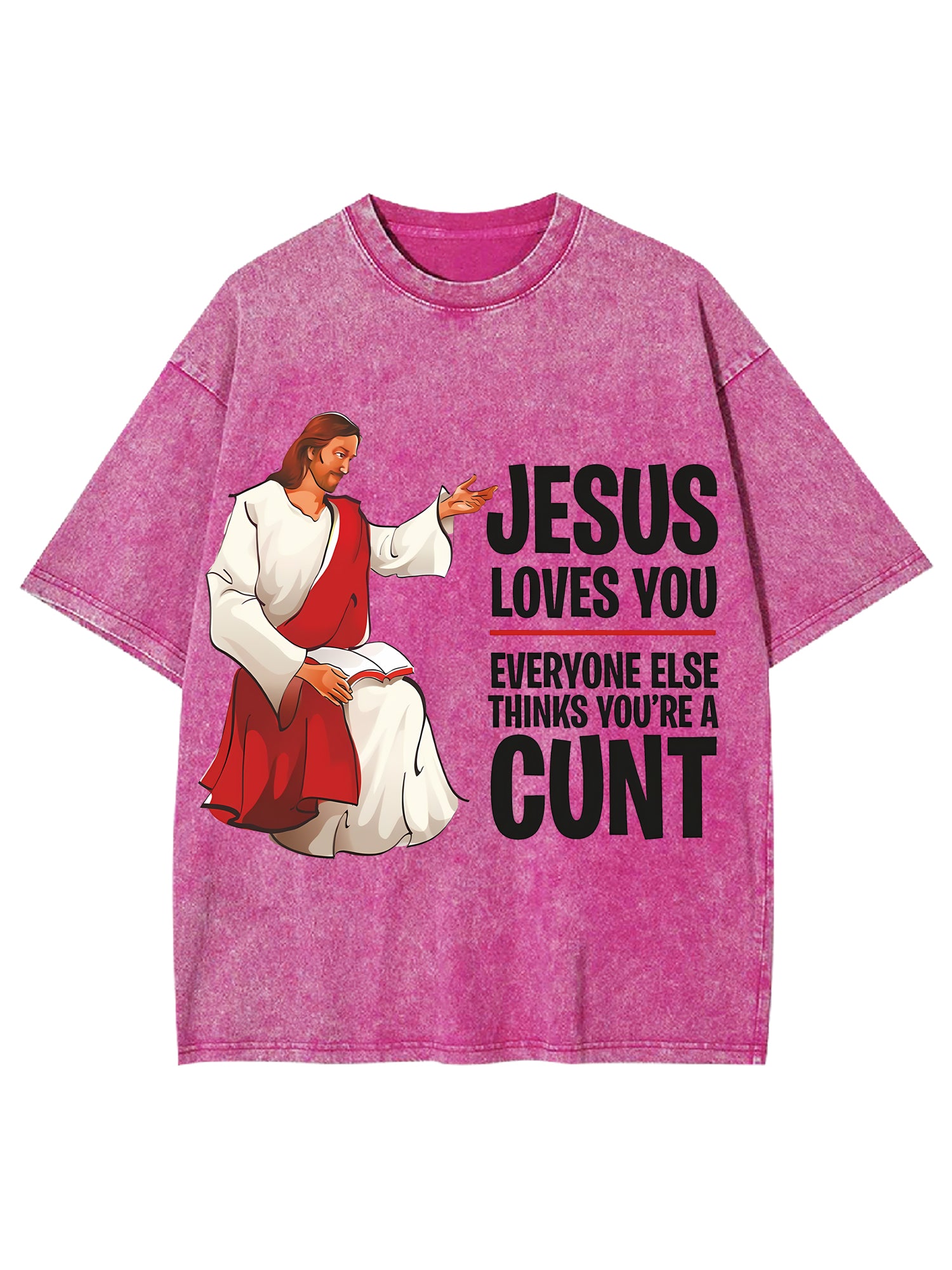 Jesus Loves You, Everyone Else Thinks You're A Cunt Washed Tshirt-ClassyOutlaw