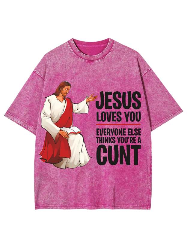 Jesus Loves You, Everyone Else Thinks You're A Cunt Washed Tshirt-ClassyOutlaw