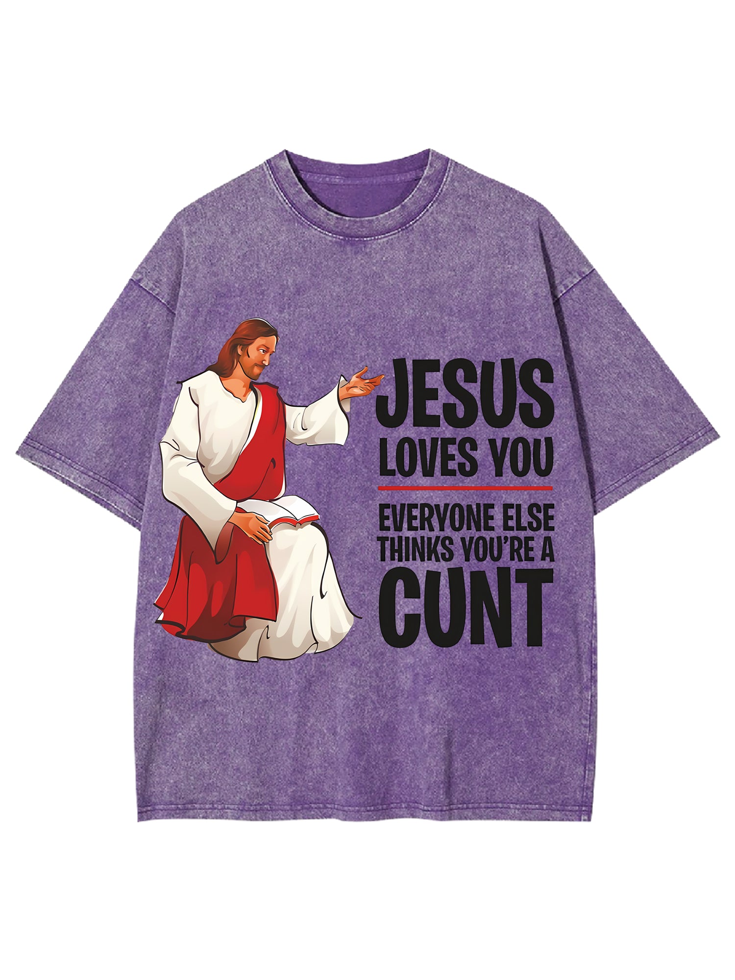 Jesus Loves You, Everyone Else Thinks You're A Cunt Washed Tshirt-ClassyOutlaw