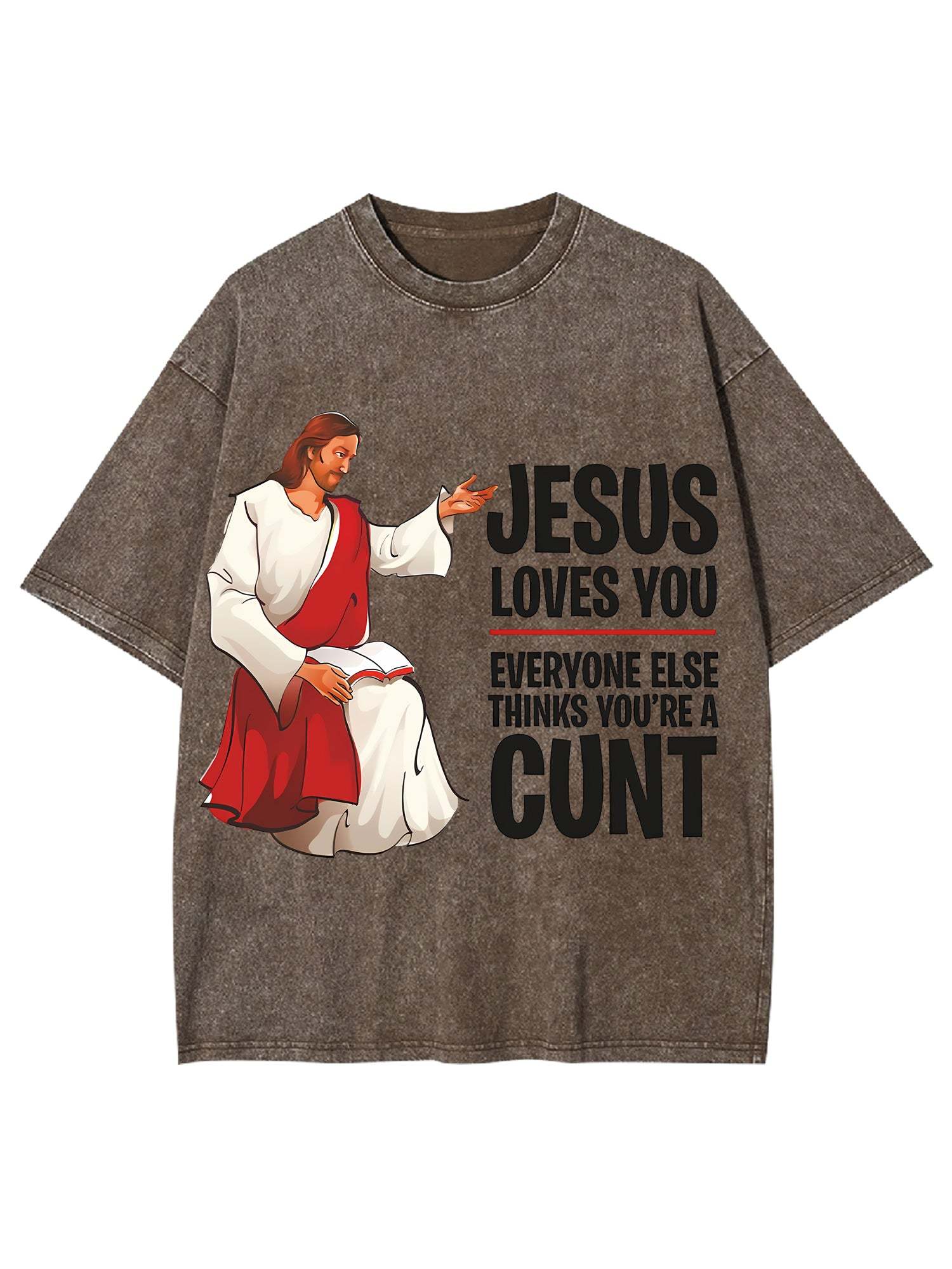Jesus Loves You, Everyone Else Thinks You're A Cunt Washed Tshirt-ClassyOutlaw