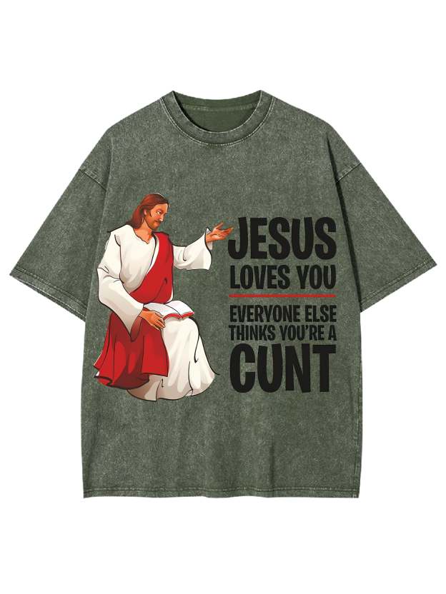Jesus Loves You, Everyone Else Thinks You're A Cunt Washed Tshirt-ClassyOutlaw