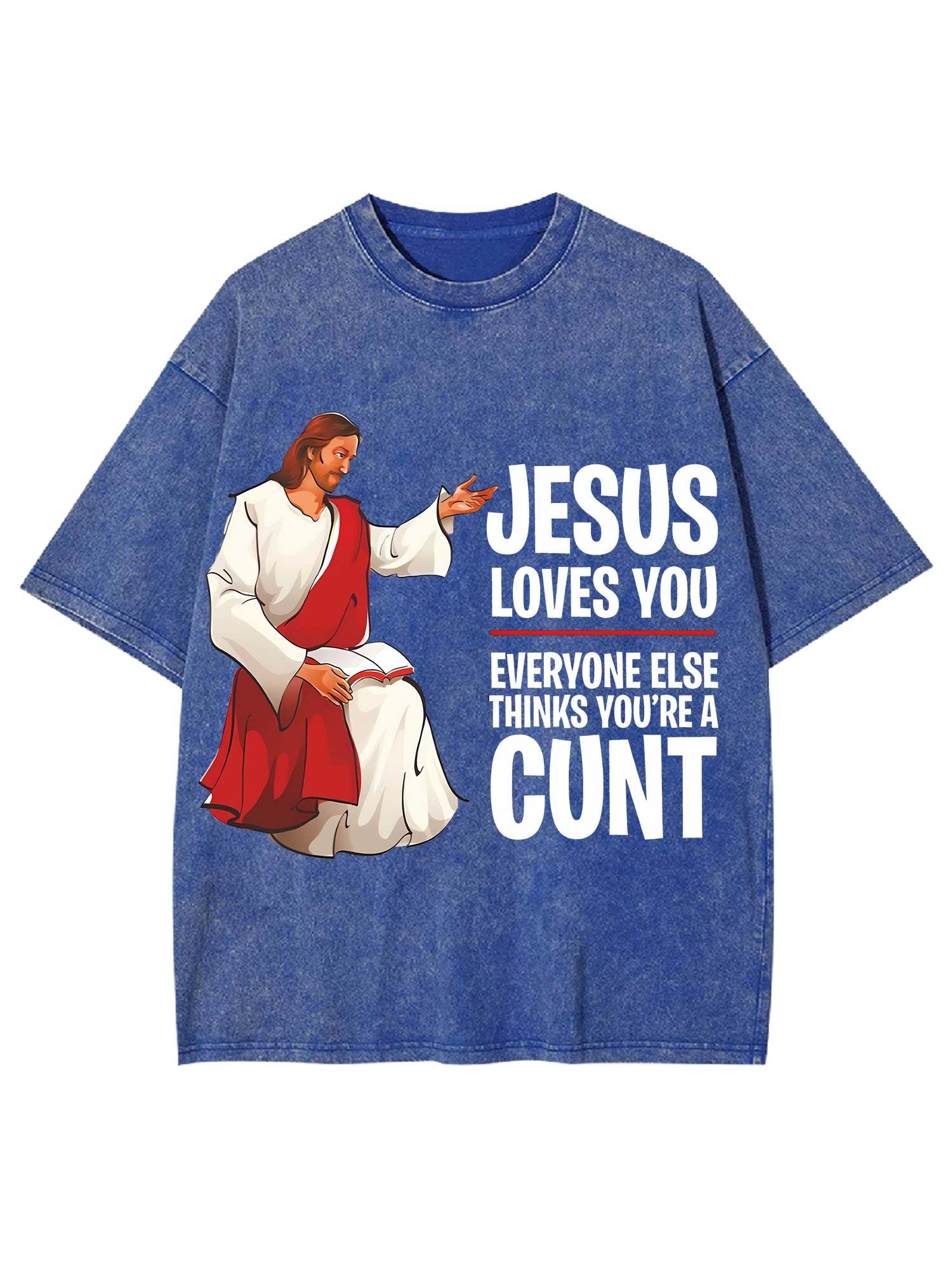 Jesus Loves You, Everyone Else Thinks You're A Cunt Washed Tshirt-ClassyOutlaw