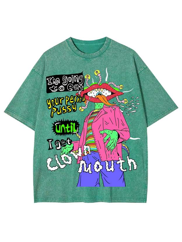 I'm Going To Eat Your Period Pussy Until I Get Clown Mouth Washed Tshirt